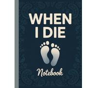 When I Die Notebook 8.5 x 11 inche 100 Page: A Complete Record of My Final Wishes, Memories & Important Details
