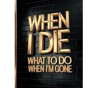 When I Die: What To Do When I'm Gone - Black and Gold Design: Organizer Workbook With Checklist, Instructions And Journal - Paperback