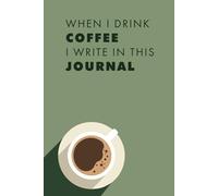 When I Drink Coffee I Write in This Journal: A Coffee Lovers Scrapbook of Thoughts, Drinks, and Recipes