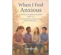 When I Feel Anxious: A 30-Day Companion & Guide (12+): Understanding Your Brain, Learning Calm & Finding Peace (When I Feel... Series)