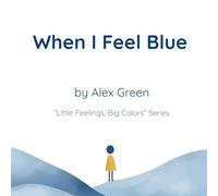 When I Feel Blue (Little Feelings, Big Colors)