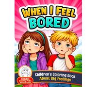 When I Feel Bored: A Calming Coloring Book for Kids About Big Feelings (4-Step Emotional Learning Activity Book): Helps Children Understand Emotions, ... Do When Bored (When I Feel - Coloring Books)