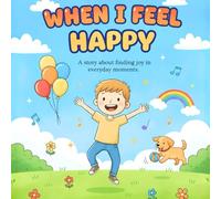 When I Feel Happy: A story about finding joy in everyday moments. (Riley's Feelings)