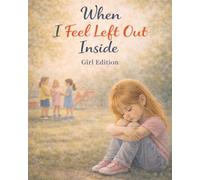When I Feel Left Out Inside - Girl Edition: A gentle, reassuring story about feeling left out and finding steadiness again (Ages 4-8) (When Big Feelings Boil)