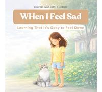 When I Feel Sad: Learning That It’s Okay to Feel Down (Big Feelings, Little Hearts)