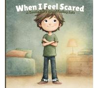 When I Feel Scared: A Gentle Story to Help Children Overcome Fear, Sleep Calmly, and Learn to Feel Safe: A Bedtime Story for Children Ages 3-6 to Build Confidence and Emotional Skills