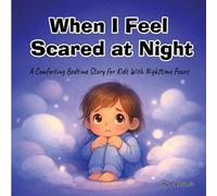 When I Feel Scared at Night: A Comforting Bedtime Story for Kids With Nighttime Fears (Big Feelings, Little Me)