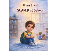 When I Feel Scared at School: A Social Emotional Learning Story to Help Kids Build Courage and Confidence