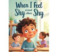 When I Feel Shy Around Others: A Gentle Story to Help Children Build Confidence and Feel Comfortable
