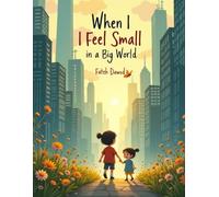 When I Feel Small in a Big World: A Gentle Story to Help Children Feel Strong, Safe, and Important