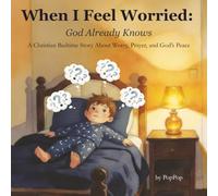 When I Feel Worried: God Already Knows: A Christian Bedtime Story About Worry, Prayer, and God’s Peace: 3