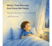 When I Feel Worried, God Gives Me Peace: What God Says I Can Do When I Feel Worried