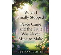 When I Finally Stopped: Peace Came and the Fruit Was Never Mine to Make