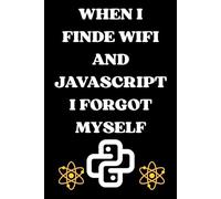 WHEN I FINDE WIFI AND JAVASCRIPT I FORGOT MYSELF: Funny JAVA Coding Notebook, JAVA Syntax Reference Notebook, Programme Desktop Notes, Beginners ... book, Computer Science Student Notebook