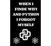 WHEN I FINDE WIFI AND PYTHON I FORGOT MYSELF: Coding Notebook, Python Syntax Reference Notebook, Programme Desktop Notes, Beginners looking for coding ... Student Essentials Graduation Notebook