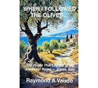 When I Followed the Olives... The Roots That Led Me to My Ancestral Home - Gaeta, Italy: A heartfelt memoir of family reconnection, heritage rediscovery, and the beauty of Italian culture