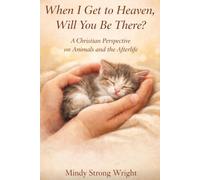 When I Get to Heaven, Will You Be there?: A Christian Perspective on Animals and the Afterlife