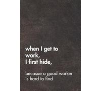 When I Get To Work I First Hide Because A Good Worker Is Hard To Find. Brown Leather Edition.: Sarcastic Office Gift Notebook. Perfect Funny Journal ... Fatigue. (For the Record. Brown Edition.)