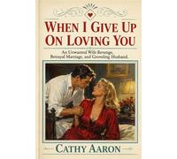When I Give Up on Loving You: An Unwanted Wife Revenge, Betrayal Marriage, and Groveling Husband.