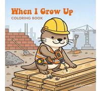 When I Grow Up: A Fun Coloring Book Featuring Animal Friends Trying Out Different Everyday Jobs, Perfect for Kids, Teens, and Adults