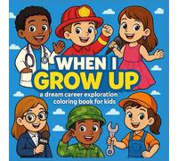 When I Grow Up: A Fun & Educational Careers Coloring Book for Kids Ages 4-8 | 100 Pages: Explore 100 Inspiring Jobs Through Adorable Coloring Pages ... from All Backgrounds in Exciting Careers!