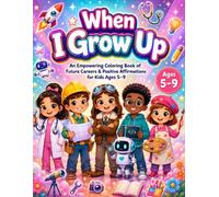 When I Grow Up: An Empowering Coloring Book of Future Careers & Positive Affirmations to Build Kids' Confidence (Ages 5-9)