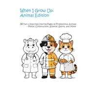 When I Grow Up: Animal Edition: 30 Fun & Inspiring Coloring Pages of Professional Animals - Police, Construction, Science, Sports, and More!
