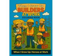When I Grow Up: Builders at Work Coloring Book (When I Grow Up: Heroes at Work Coloring Book Series)