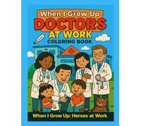 When I Grow Up: Doctors at Work Coloring Book (When I Grow Up: Heroes at Work Coloring Book Series)