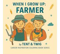 When I Grow Up: FARMER: Fun & Inspirational Coloring Book For Aspiring Farmers (When I Grow Up Series: Career Inspiration Coloring Books)