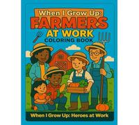 When I Grow Up: Farmers at Work Coloring Book (When I Grow Up: Heroes at Work Coloring Book Series)