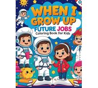 When I Grow Up: Future Jobs Coloring Book for Kids: Fun Coloring Pages of Future Careers for Kids Who Dream Big