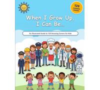 When I Grow Up, I Can Be...: An Explorer’s Guide to 120 Amazing Careers