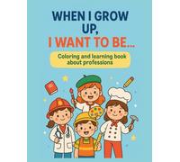 When I Grow Up, I Want to Be...: A Coloring and Learning Book About Professions