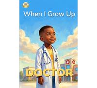 When I Grow Up, I Want to Be a Doctor: A Career Book for Kids Ages 4-7