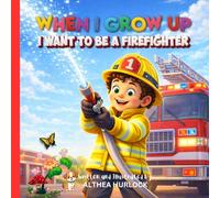 When I Grow Up I Want to Be a Firefighter: A Brave and Fun Firefighter Story for Kids About Courage, Teamwork, and Helping Others (Dream Big Career Series for Kids)