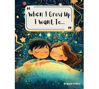 When I Grow Up I Want To Be...: A Fun Journey Through Jobs and Dreams for Kids