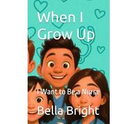 When I Grow Up: I Want to Be a Nurse