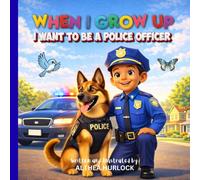 When I Grow Up I Want to Be a Police Officer: A Fun and Educational Career Book for Kids About What Police Officers Do (Dream Big Career Series for Kids)