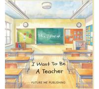 When I Grow Up, I Want To Be a Teacher: A Fun and Educational Kids’ Book About Teachers and Helping Others