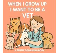 When I Grow Up I Want To Be A Vet: A 30 Page Colouring Book For Kids With Big Dreams