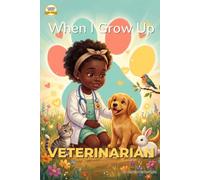 When I Grow Up, I Want to Be a Veterinarian: A Career Book for Kids Ages 4-7