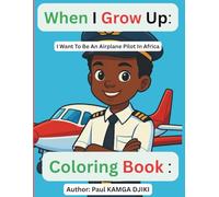 When I Grow Up: I Want to Be an Airplane Pilot in Africa Inspiring Coloring Book for Children Who Dream of Flying: Inspiring Aviation Coloring & ... 4-10 | Dream Big Careers in Africa Series
