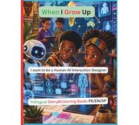 When I Grow Up: I Want to Design AI (Kids Story & Coloring Book): A Trilingual Story & Coloring Book for Kids (English, French, Spanish) | STEM, AI, Creativity & Future Careers | Ages 4-10
