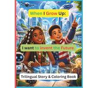 When I Grow Up I Want to Invent the Future: A Trilingual Story & Coloring Book in English, French & Spanish | Inspire Kids to Become Future Innovators with AI and Technology