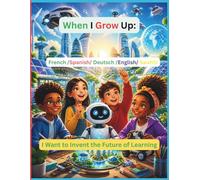 When I Grow Up: I Want to Invent the Future of Learning: An Immersive Story & Creative Adventure in AI, Innovation, and Global Learning A Multilingual ... Technologies, and Ideas of Tomorrow
