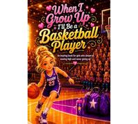 When I Grow Up I'll Be a Basketball Player: An inspiring book for girls who dream of soaring high and never giving up