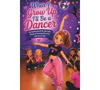 When I Grow Up I'll Be a Dancer: An inspiring book for girls who dream of moving the world with every step