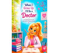 When I Grow Up I'll Be a Doctor: An inspiring book for girls who dream of healing the world