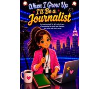 When I Grow Up I'll Be a Journalist: An inspiring book for girls who dream of uncovering the truth and changing the world with their words